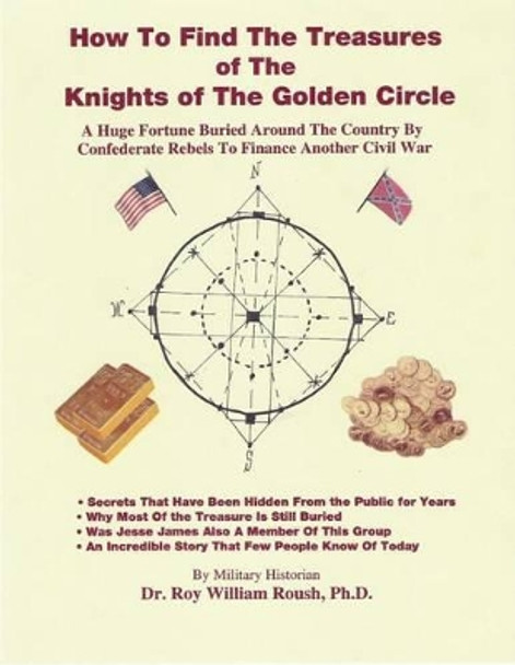 How To Find The Treasures of The Knights of The Golden Circle by Roy William Roush Ph D 9780972307277