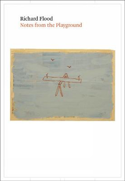 Richard Flood: Notes from the Playground by Richard Flood