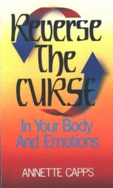 Reverse the Curse: In Your Body and Emotions by Annette Capps 9780961897505