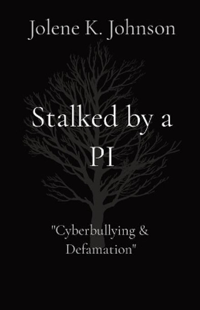 Stalked by a PI: The Untold Story of Cyberbullying by Jolene K Johnson 9780986489693