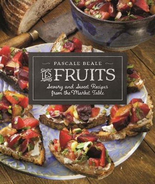 Les Fruits: Savory and Sweet Recipes from the Market Table by Pascale Beale 9780996863506