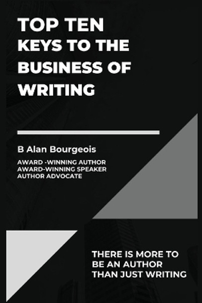 Top Ten Keys to the Business of Writing by B Alan Bourgeois 9781088165959