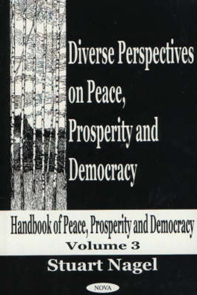 Diverse Perspectives on Peace, Prosperity & Democracy, Volume 3: Handbook of Peace, Prosperity & Democracy by Stuart S. Nagel 9781590332078
