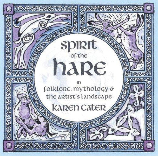 Spirit of the Hare: in Folklore, Mythology & the Artist's Landscape by Karen Cater 9780955647536