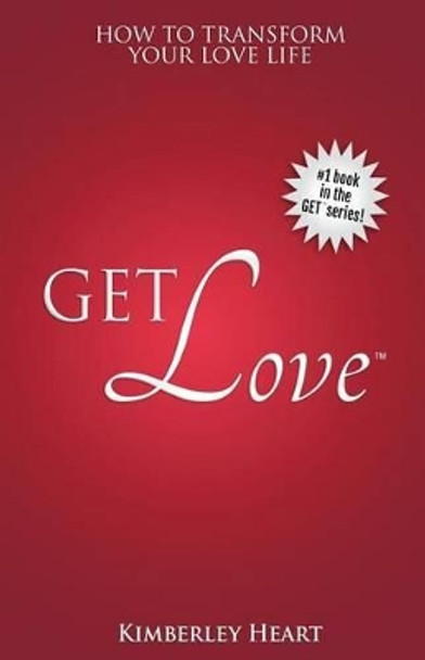Get Love: How to Transform Your Love Life by Kimberley Heart 9780991665518