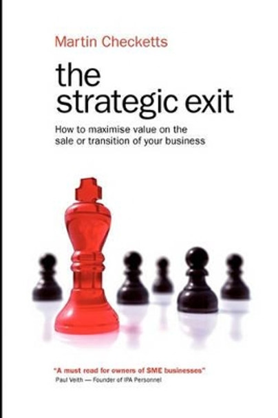 The Strategic Exit: How to maximise value on the sale or transition of your business by Martin Checketts 9780980757903