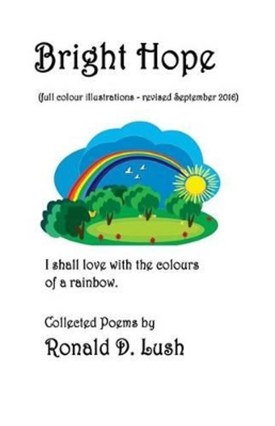 Bright Hope - Illustrated Coloured Version: Collection of Poetry by MR Ronald D Lush 9780980864694