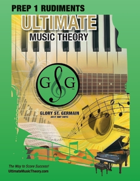 Prep 1 Rudiments - Ultimate Music Theory: Prep 1 Music Theory Workbook Ultimate Music Theory includes UMT Guide & Chart, 12 Step-by-Step Lessons & 12 Review Tests to Dramatically Increase Retention! by Glory St Germain 9780980955668