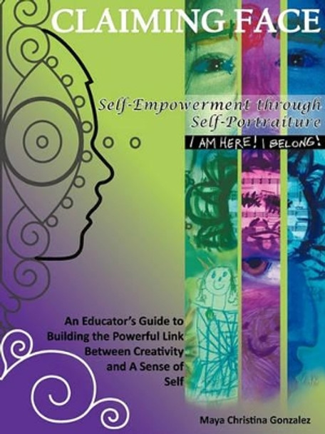 Claiming Face: Self-Empowerment Through Self-Portraiture by Maya Christina Gonzalez 9780984379903