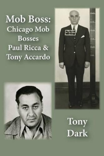 Mob Boss: Chicago Mob Bosses Paul Ricca and Tony Accardo by Tony Dark 9780985116910