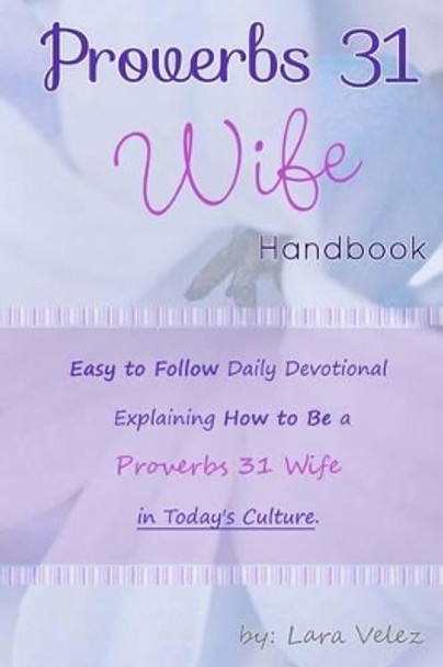 Proverbs 31 Wife Handbook by Lara Velez 9780985461300