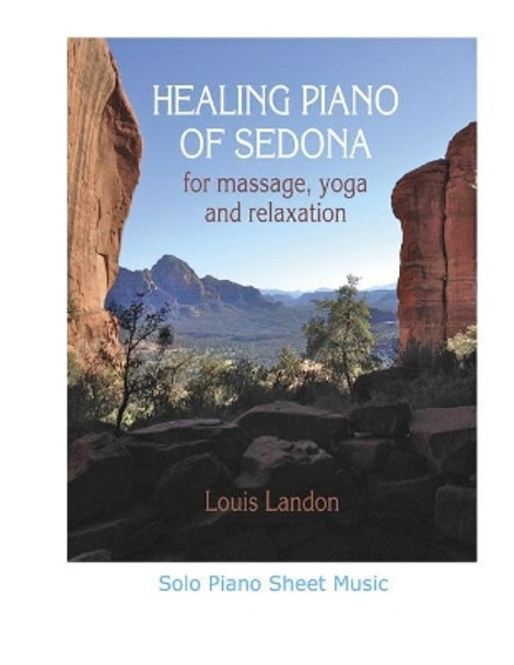 Healing Piano of Sedona for Massage, Yoga and Relaxation: Solo Piano Sheet Music by Louis Landon 9780986306280