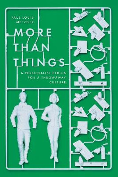 More Than Things: A Personalist Ethics for a Throwaway Culture by Paul Louis Metzger 9780830850914