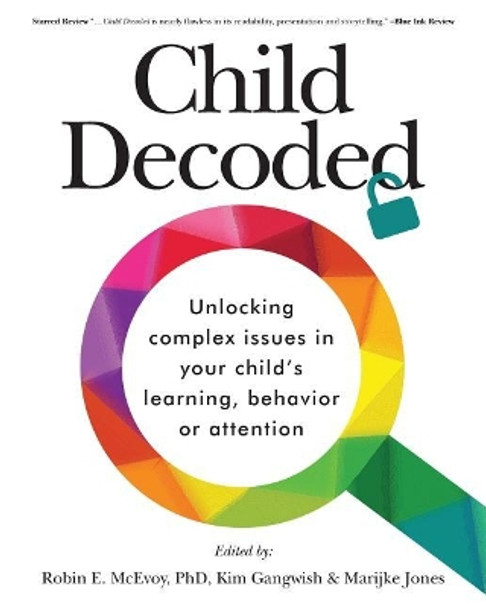 Child Decoded: Unlocking Complex Issues in Your Child's Learning, Behavior or Attention by Robin E McEvoy Phd 9780997616507