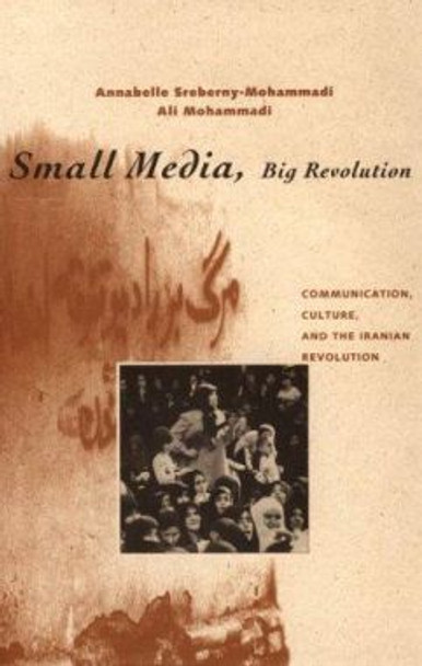 Small Media, Big Revolution: Communication, Culture, and the Iranian Revolution by Annabelle Sreberny-Mohammadi 9780816622177