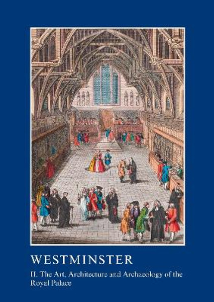 Westminster Part II: The Art, Architecture and Archaeology of the Royal Palace by Warwick Rodwell