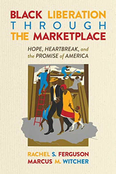 Black Liberation Through the Marketplace: Hope, Heartbreak, and the Promise of America by Rachel S. Ferguson 9781637583449