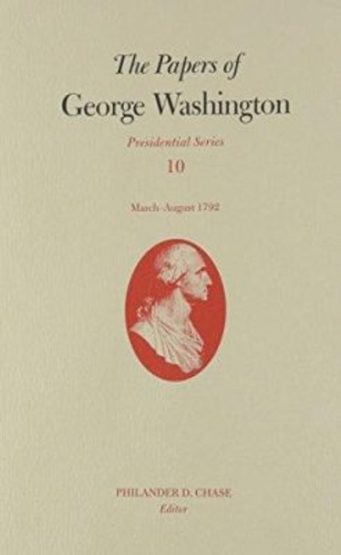 The Papers of George Washington v.10; Presidential Series;March-August 1792 by George Washington 9780813921013