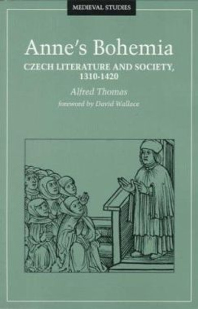 Anne's Bohemia: Czech Literature And Society, 1310-1420 by Alfred Thomas 9780816630547