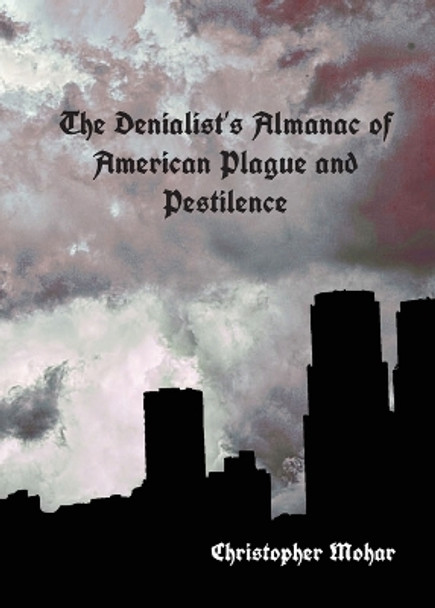 The Denialist's Almanac of American Plague and Pestilence by Crhistopher Mohar 9780998897677