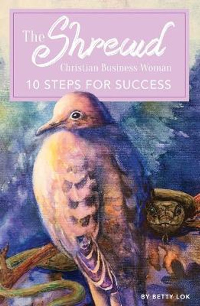 The Shrewd Christian Businesswoman: 10 Steps for Success by Betty Lok 9780998909035