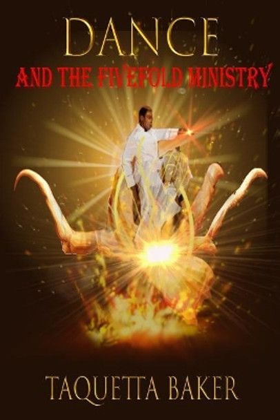 Dance and the Fivefold Ministry by Taquetta Baker 9780999004128