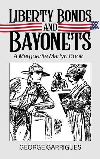 Liberty Bonds and Bayonets: A Marguerite Martyn Book by George L Garrigues 9780999014240