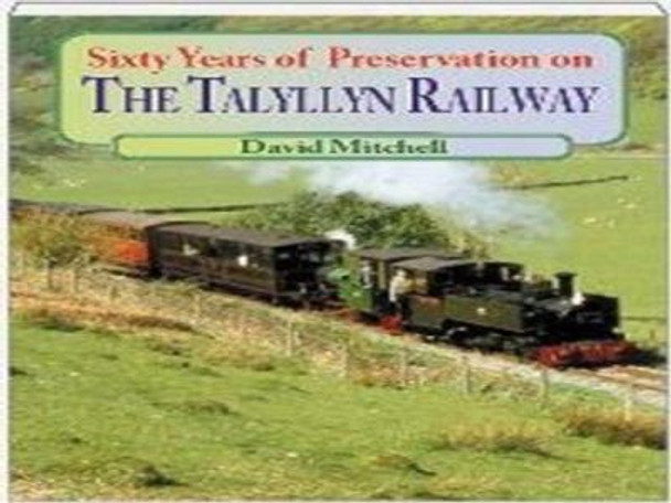 Sixty Years of Preservation on the Talyllyn Railway by David Mitchell 9781857943672