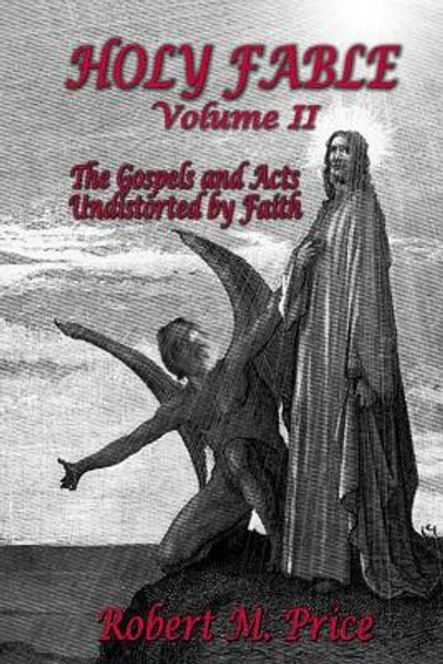 Holy Fable Volume 2: The Gospels and Acts Undistorted by Faith by Professor of Political Science Robert M Price 9780999153710