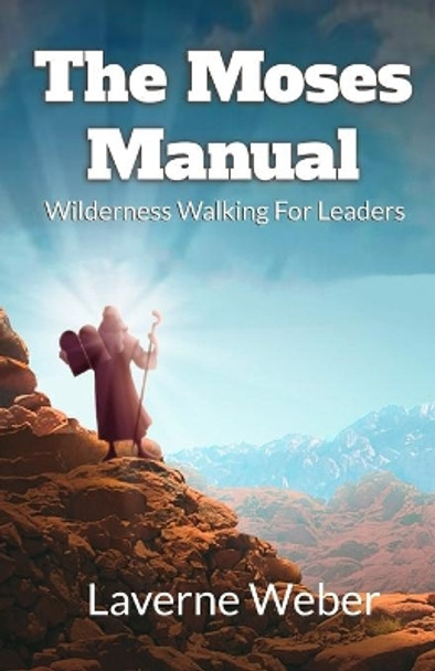 The Moses Manual: Wilderness Walking For Leaders by Laverne Weber 9780999196649