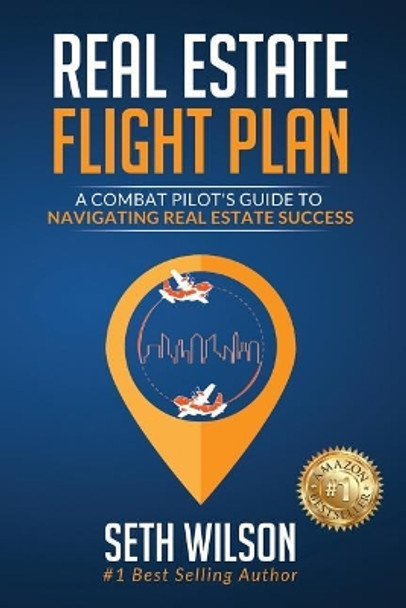 Real Estate Flight Plan: A Combat Pilot's Guide to Navigating Real Estate Success by Seth Wilson 9780999393215