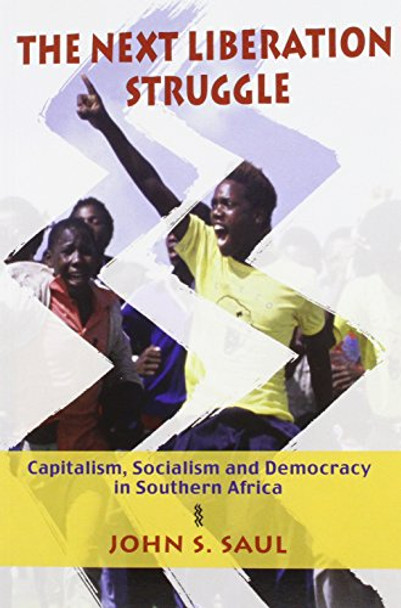 The Next Liberation Struggle: Capitalism, Socialism and Democracy in Southern Africa by John S. Saul 9780850365689