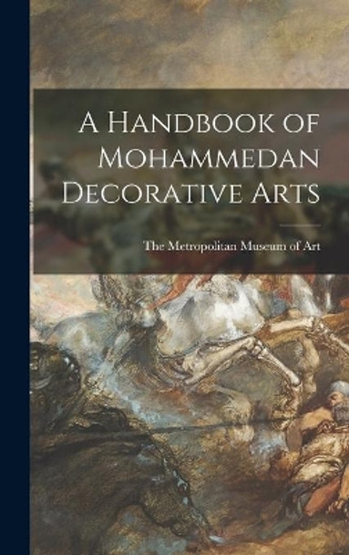 A Handbook of Mohammedan Decorative Arts by Metropolitan Museum of Art 9781013732195