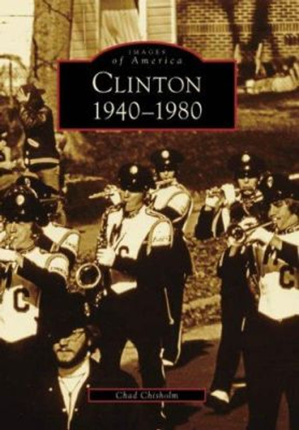 Clinton 1940-1980 by Chad Chisholm 9780738553719