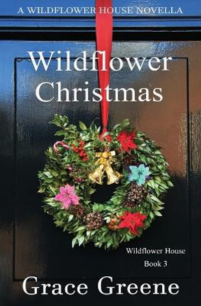 Wildflower Christmas: The Wildflower House Series, Book 3 (A Novella) by Grace Greene 9780999618066