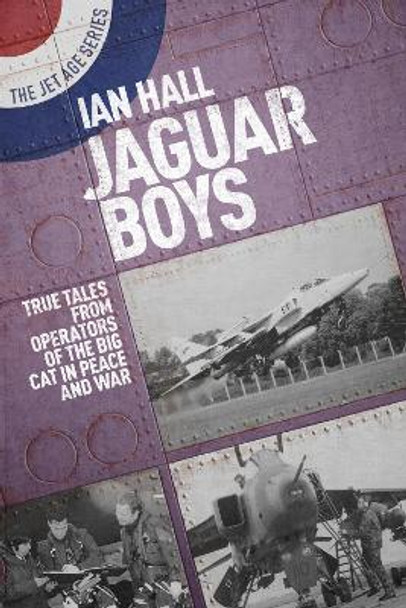 Jaguar Boys: True Tales from the Operators of the Big cat in Peace and War by Ian Hall