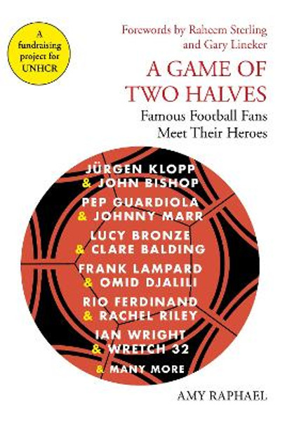 A Game of Two Halves: Famous Football Fans Meet Their Heroes by Amy Raphael