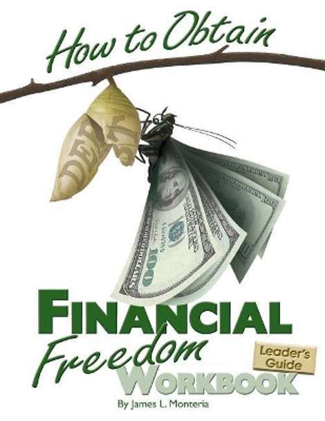 How to Obtain Financial Freedom Work Book Leader's Guide by James L Monteria 9780999695135