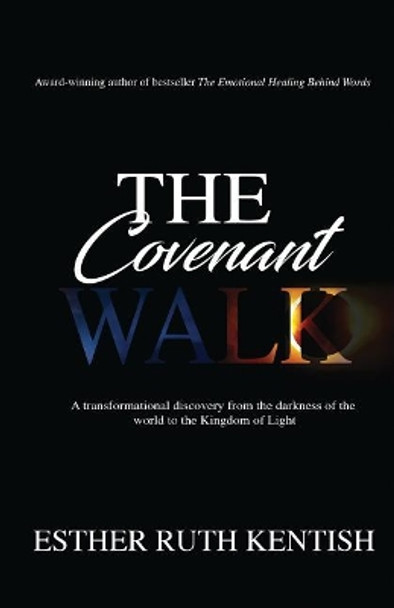 The Covenant Walk: A transformational discovery from the darkness of the world to the Kingdom of Light by Esther Ruth Kentish 9780999817490