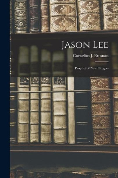 Jason Lee: Prophet of New Oregon by Cornelius J Brosnan 9781013321108