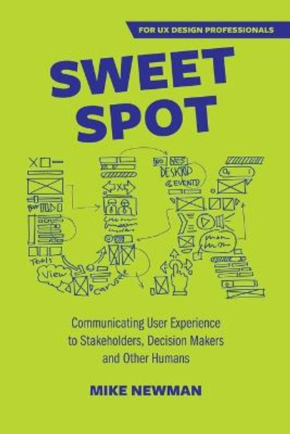 Sweet Spot UX: Communicating User Experience to Stakeholders, Decision Makers and Other Humans by Mike Newman 9780645040432