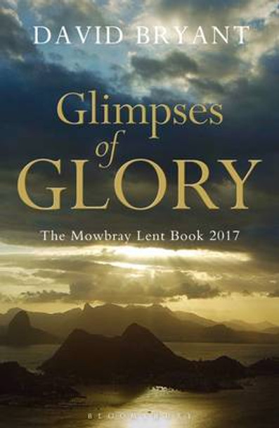 Glimpses of Glory: The Mowbray Lent Book 2017 by David Bryant 9781472934284