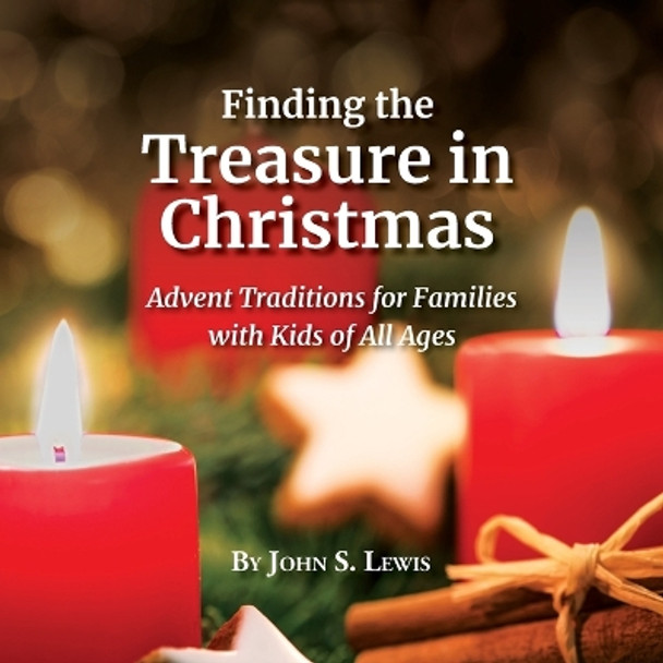 Finding the Treasure in Christmas: Advent Traditions for Families with Kids of All Ages by John S Lewis 9780999836262