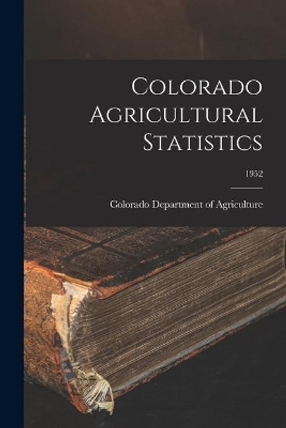 Colorado Agricultural Statistics; 1952 by Colorado Department of Agriculture 9781013319532