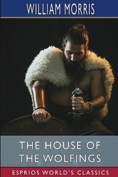 The House of the Wolfings (Esprios Classics) by William Morris 9781006105098