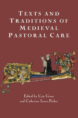 Texts and Traditions of Medieval Pastoral Care - Essays in Honour of Bella Millett by Cate Gunn