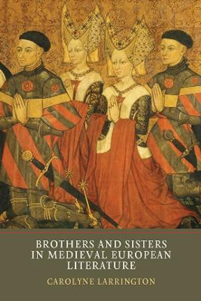 Brothers and Sisters in Medieval European Literature by Carolyne Larrington
