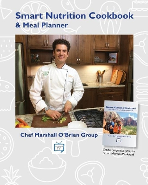 Smart Nutrition Cookbook & Meal Planner by The Chef Marshall O'Brien Group 9780996629386