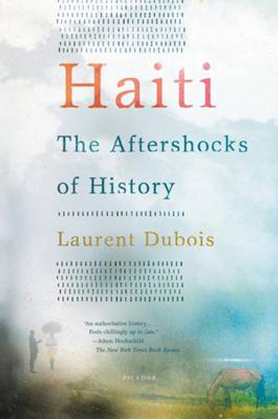 Haiti: The Aftershocks of History by Laurent Dubois 9781250002365