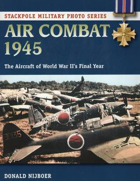 Air Combat 1945: The Aircraft of World War II's Final Year by Donald Nijboer 9780811716062